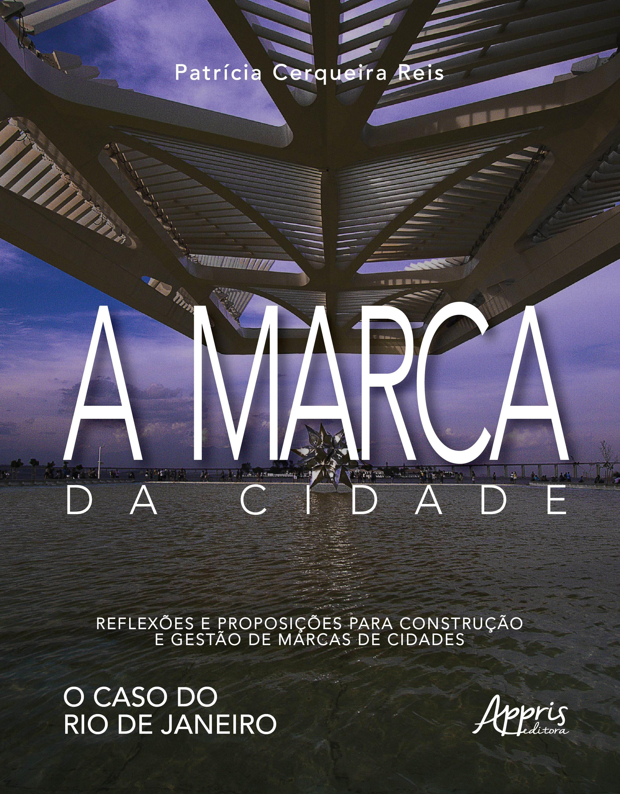 A Marca da Cidade: Reflexões e Proposições para Construção e Gestão de Marcas de Cidades. O Caso do Rio de Janeiro
